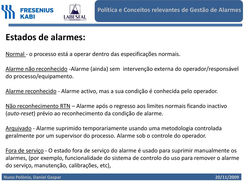 Não reconhecimento RTN Alarme após o regresso aos limites normais ficando inactivo (auto reset) prévio ao reconhecimento da condição de alarme.