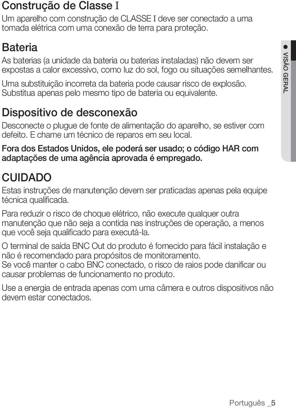 Uma substituição incorreta da bateria pode causar risco de explosão. Substitua apenas pelo mesmo tipo de bateria ou equivalente.