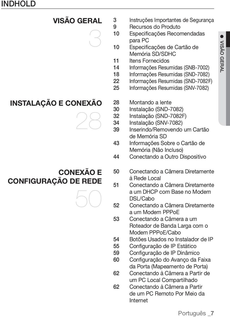 CONFIGURAÇÃO DE REDE 50 28 Montando a lente 30 Instalação (SND-7082) 32 Instalação (SND-7082F) 34 Instalação (SNV-7082) 39 Inserindo/Removendo um Cartão de Memória SD 43 Informações Sobre o Cartão de