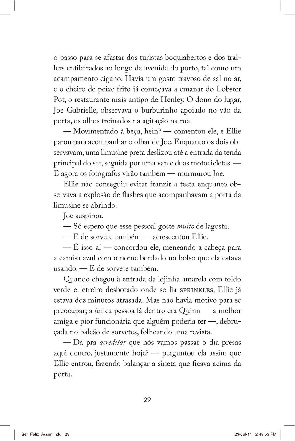 O dono do lugar, Joe Gabrielle, observava o burburinho apoiado no vão da porta, os olhos treinados na agitação na rua. Movimentado à beça, hein?