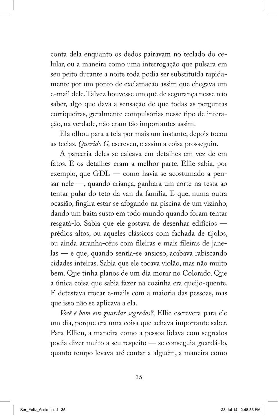 Talvez houvesse um quê de segurança nesse não saber, algo que dava a sensação de que todas as perguntas corriqueiras, geralmente compulsórias nesse tipo de interação, na verdade, não eram tão