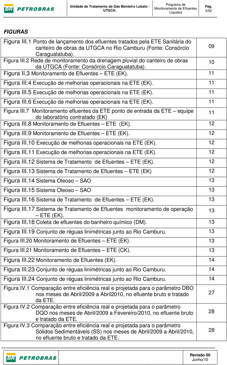 2 Rede de monitoramento da drenagem pluvial do canteiro de obras da UTGCA (Fonte: Consórcio Caraguatatuba). 10 Figura II.3 Monitoramento de Efluentes ETE (EK). 11 Figura III.