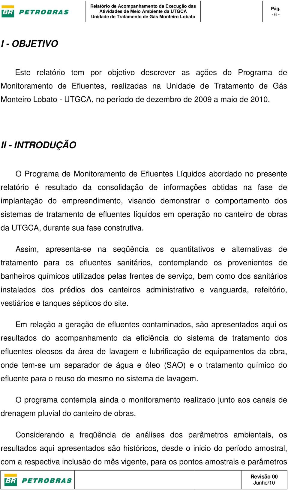 II - INTRODUÇÃO O Programa de Monitoramento de Efluentes Líquidos abordado no presente relatório é resultado da consolidação de informações obtidas na fase de implantação do empreendimento, visando