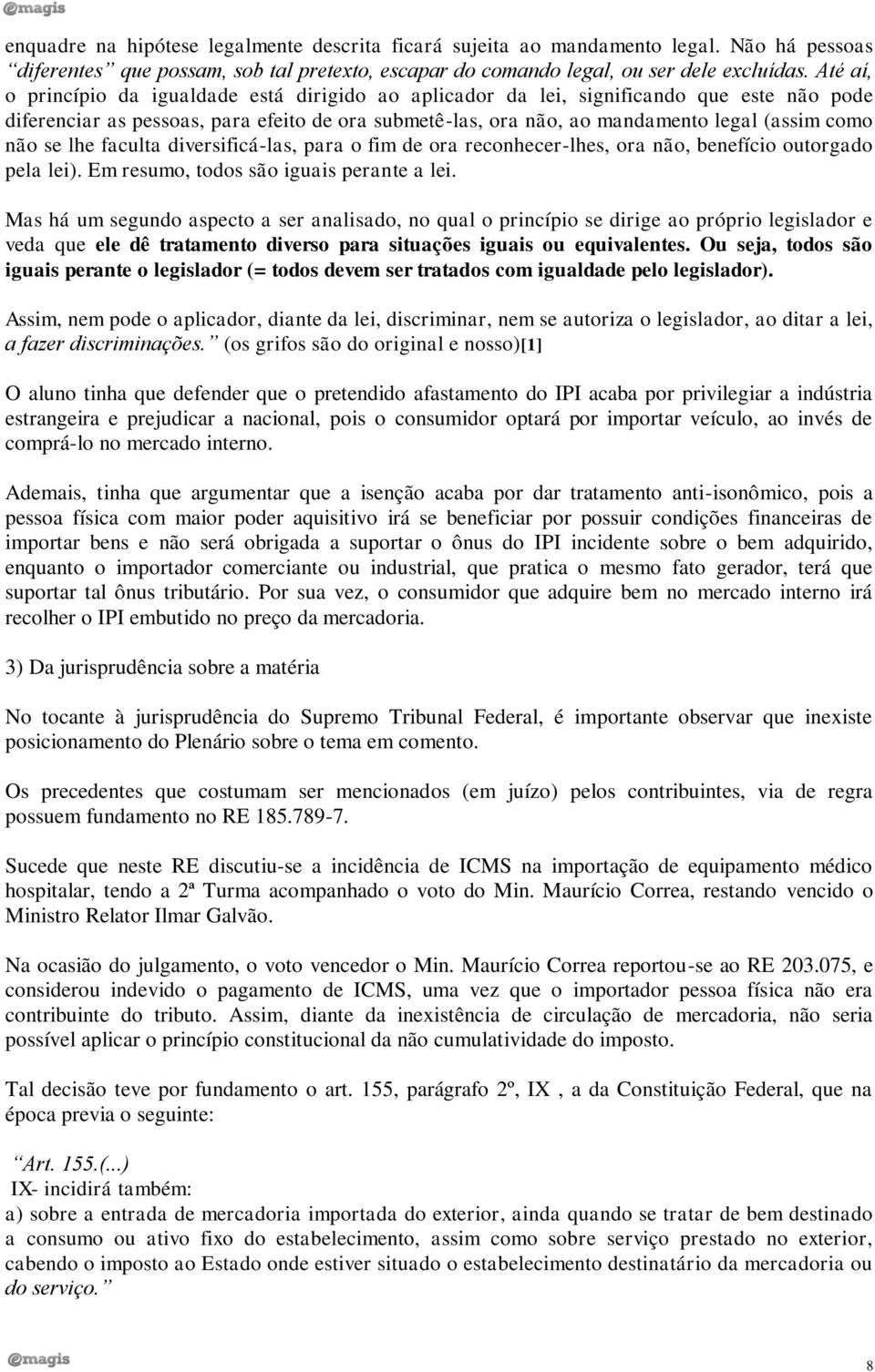 se lhe faculta diversificá-las, para o fim de ora reconhecer-lhes, ora não, benefício outorgado pela lei). Em resumo, todos são iguais perante a lei.