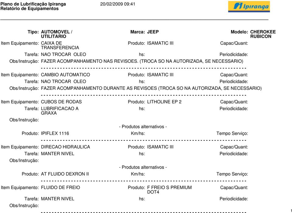 (TROCA SO NA AUTORIZADA, SE NECESSARIO) Item Equipamento: CAMBIO AUTOMATICO Produto: ISAMATIC III FAZER ACOMPANHAMENTO DURANTE AS REVISOES (TROCA SO NA AUTORIZADA, SE NECESSARIO) Item