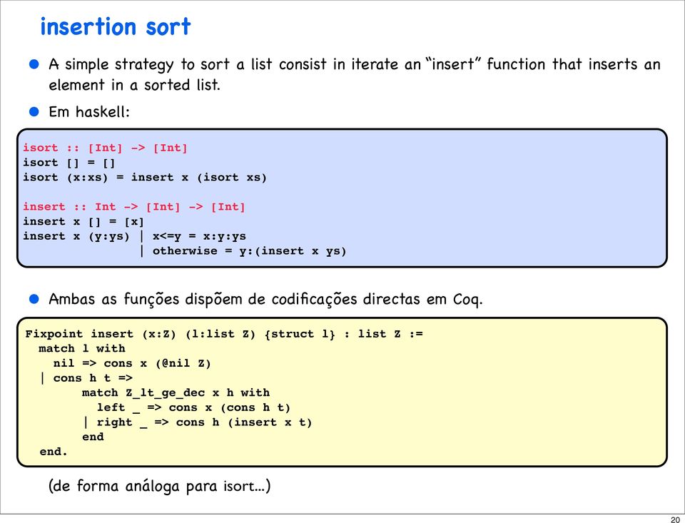 x<=y = x:y:ys otherwise = y:(insert x ys) Ambas as funções dispõem de codificações directas em Coq.