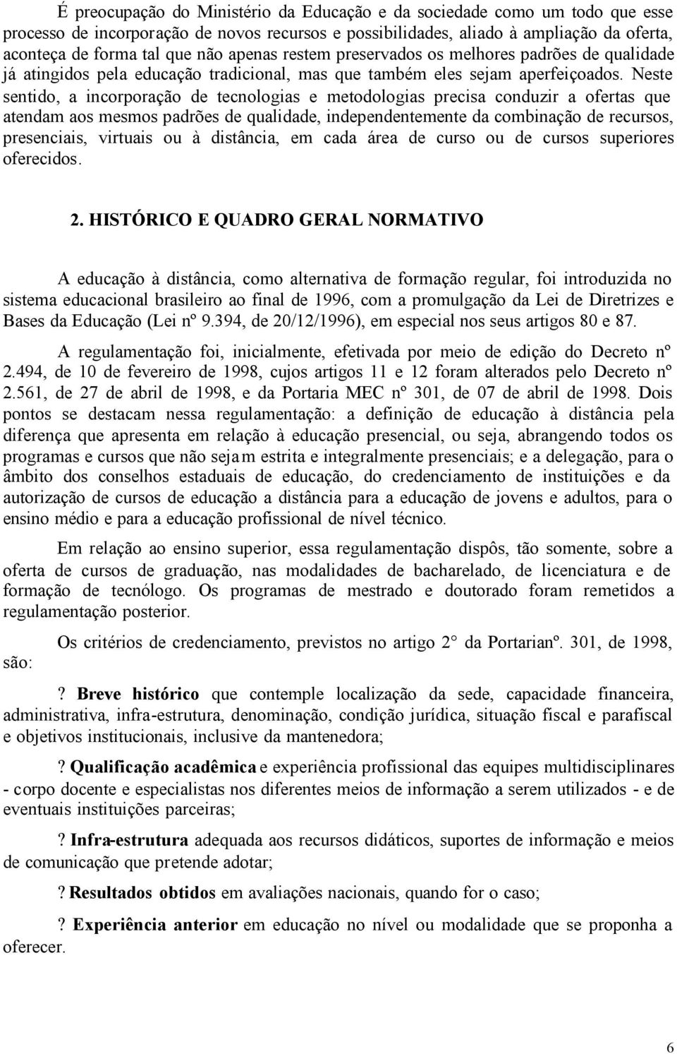 Neste sentido, a incorporação de tecnologias e metodologias precisa conduzir a ofertas que atendam aos mesmos padrões de qualidade, independentemente da combinação de recursos, presenciais, virtuais