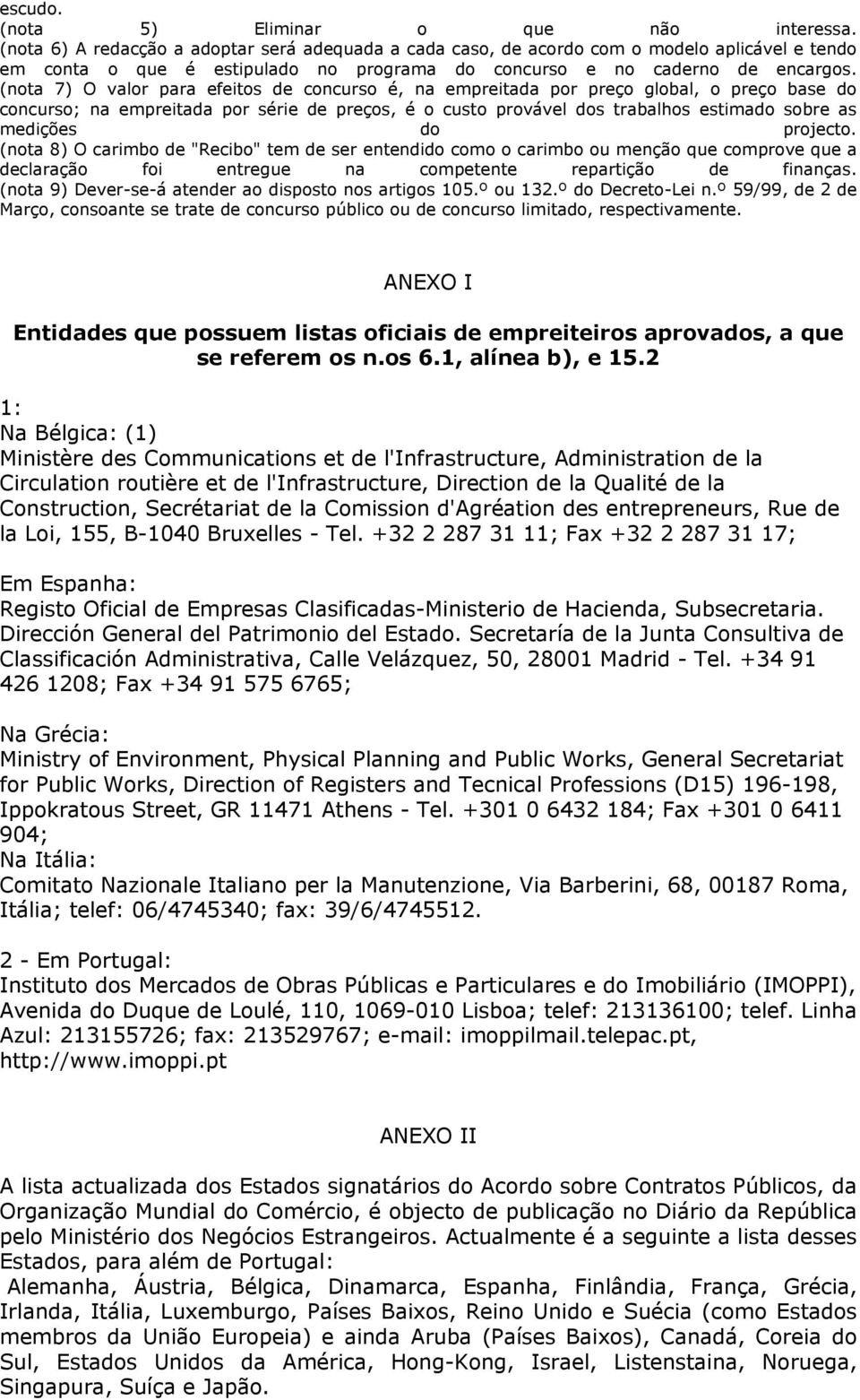 (nota 7) O valor para efeitos de concurso é, na empreitada por preço global, o preço base do concurso; na empreitada por série de preços, é o custo provável dos trabalhos estimado sobre as medições