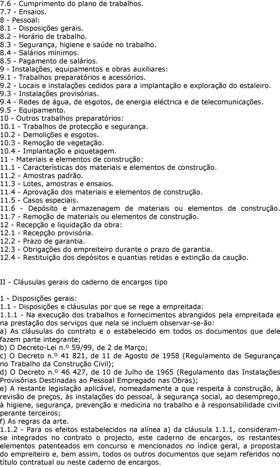 9.4 - Redes de água, de esgotos, de energia eléctrica e de telecomunicações. 9.5 - Equipamento. 10 - Outros trabalhos preparatórios: 10.1 - Trabalhos de protecção e segurança. 10.2 - Demolições e esgotos.