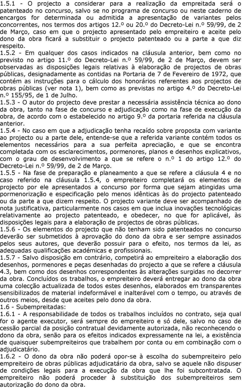 º 59/99, de 2 de Março, caso em que o projecto apresentado pelo empreiteiro e aceite pelo dono da obra ficará a substituir o projecto patenteado ou a parte a que diz respeito. 1.5.2 - Em qualquer dos casos indicados na cláusula anterior, bem como no previsto no artigo 11.