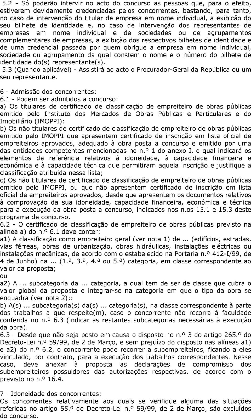 a exibição dos respectivos bilhetes de identidade e de uma credencial passada por quem obrigue a empresa em nome individual, sociedade ou agrupamento da qual constem o nome e o número do bilhete de