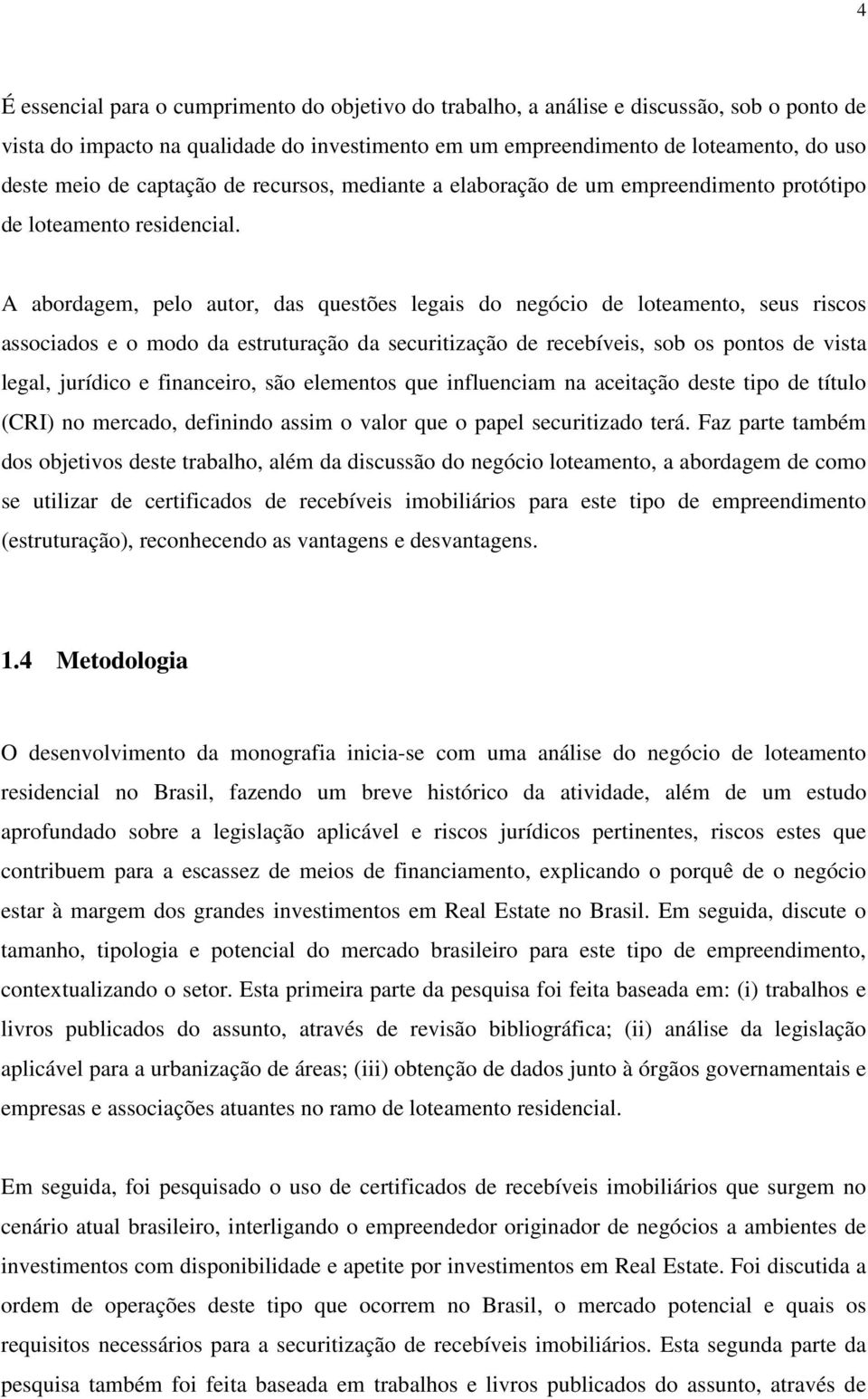 A abordagem, pelo autor, das questões legais do negócio de loteamento, seus riscos associados e o modo da estruturação da securitização de recebíveis, sob os pontos de vista legal, jurídico e