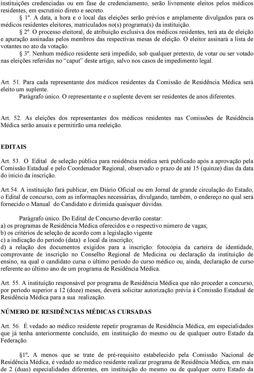 O processo eleitoral, de atribuição exclusiva dos médicos residentes, terá ata de eleição e apuração assinadas pelos membros das respectivas mesas de eleição.