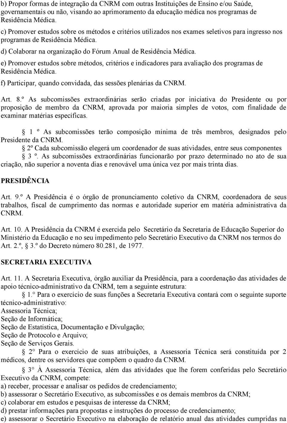 e) Promover estudos sobre métodos, critérios e indicadores para avaliação dos programas de Residência Médica. f) Participar, quando convidada, das sessões plenárias da CNRM. Art. 8.