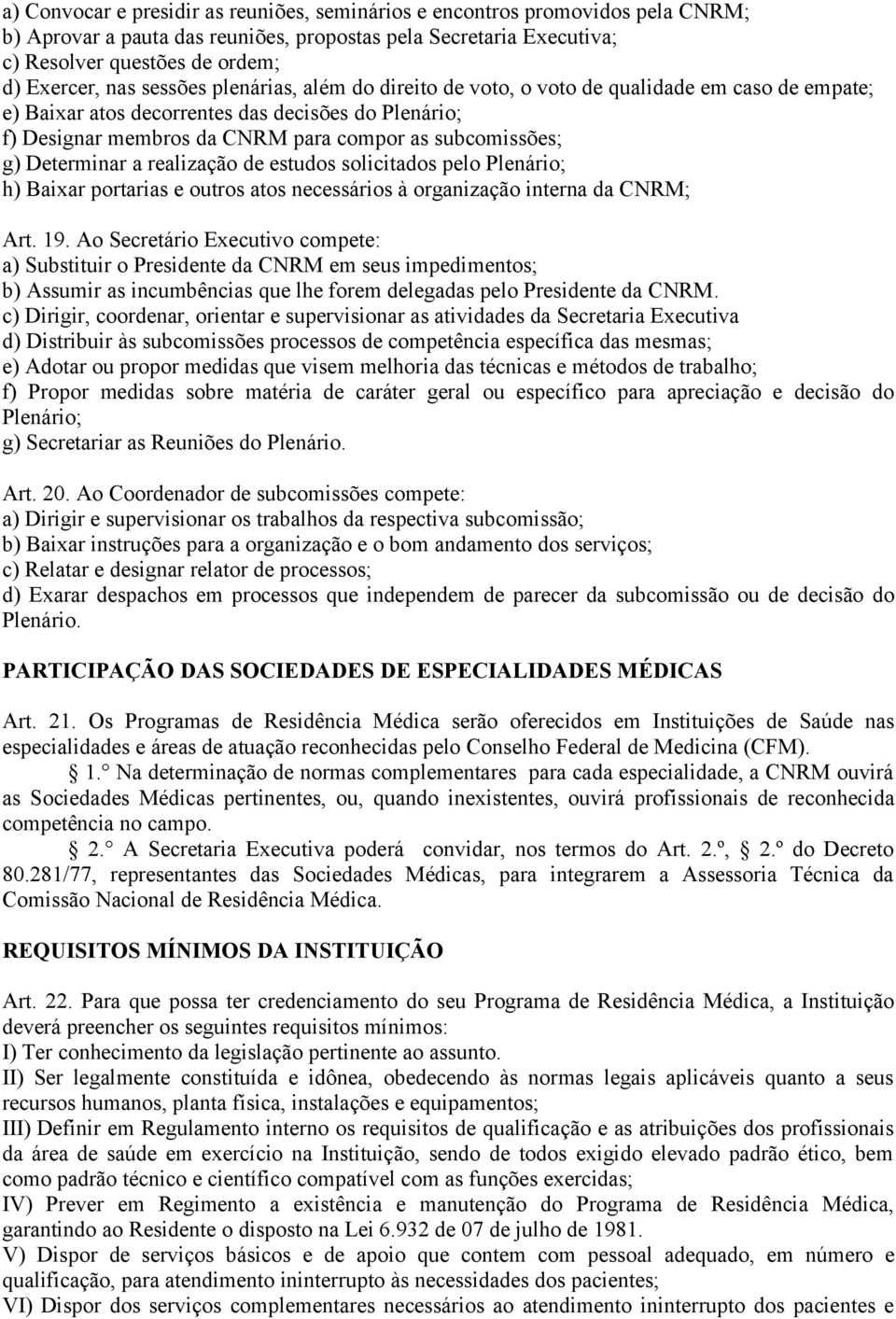 Determinar a realização de estudos solicitados pelo Plenário; h) Baixar portarias e outros atos necessários à organização interna da CNRM; Art. 19.