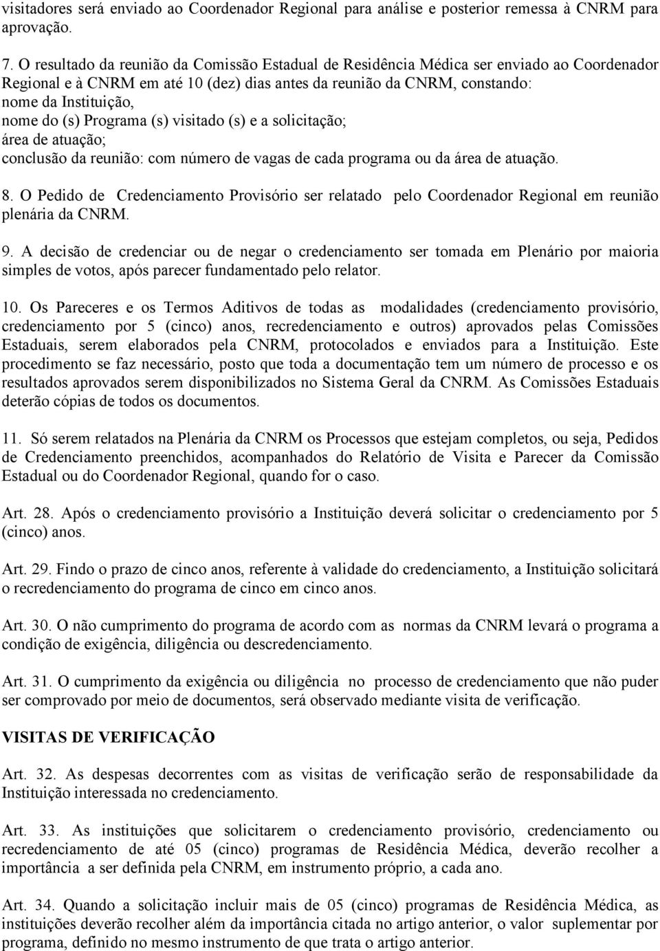 (s) Programa (s) visitado (s) e a solicitação; área de atuação; conclusão da reunião: com número de vagas de cada programa ou da área de atuação. 8.