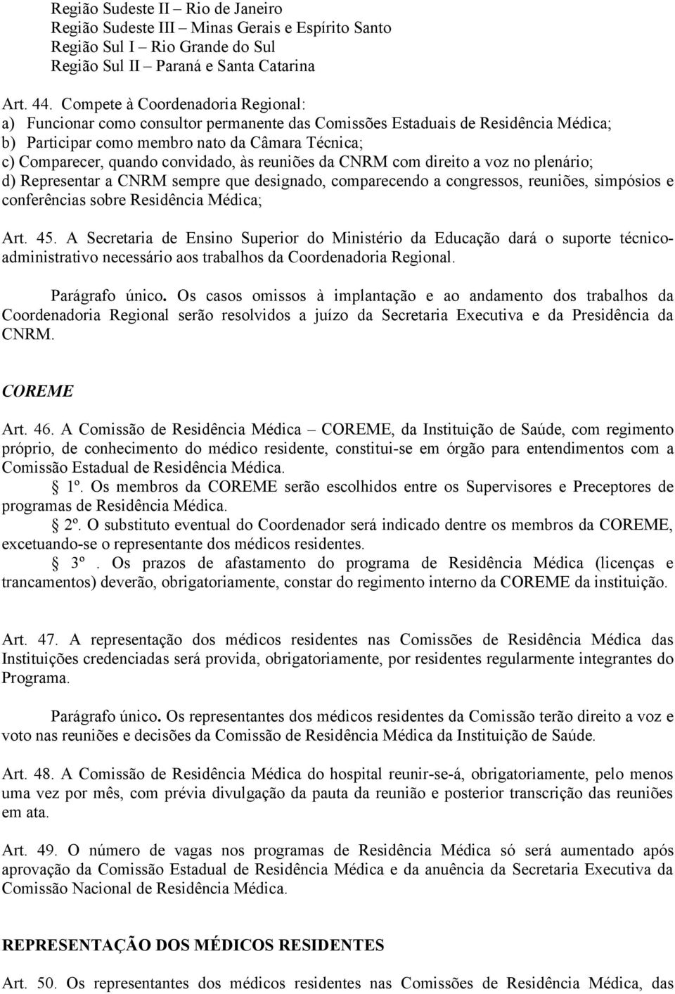 convidado, às reuniões da CNRM com direito a voz no plenário; d) Representar a CNRM sempre que designado, comparecendo a congressos, reuniões, simpósios e conferências sobre Residência Médica; Art.