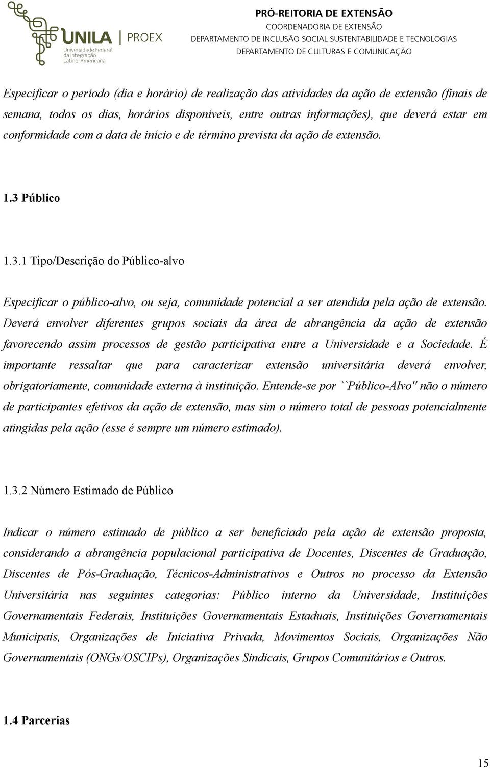 Público 1.3.1 Tipo/Descrição do Público-alvo Especificar o público-alvo, ou seja, comunidade potencial a ser atendida pela ação de extensão.