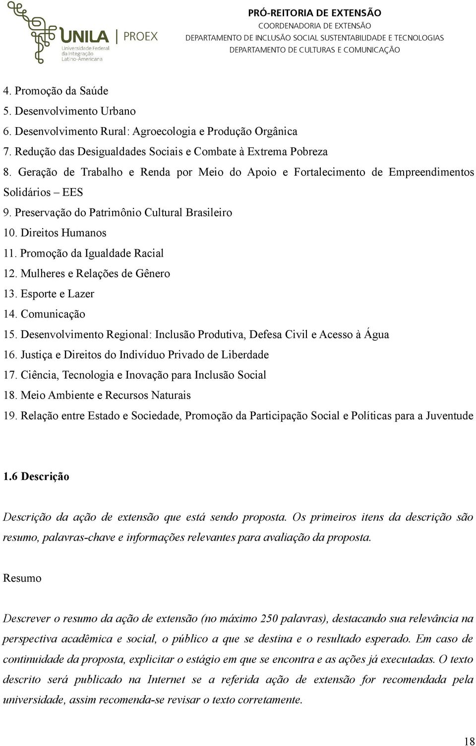 Promoção da Igualdade Racial 12. Mulheres e Relações de Gênero 13. Esporte e Lazer 14. Comunicação 15. Desenvolvimento Regional: Inclusão Produtiva, Defesa Civil e Acesso à Água 16.