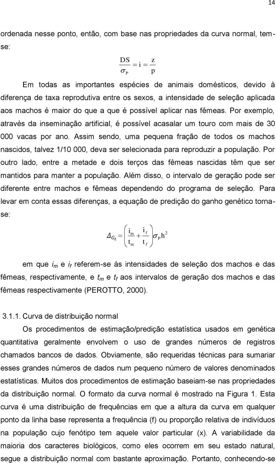 Por exemplo, através da inseminação artificial, é possível acasalar um touro com mais de 30 000 vacas por ano.