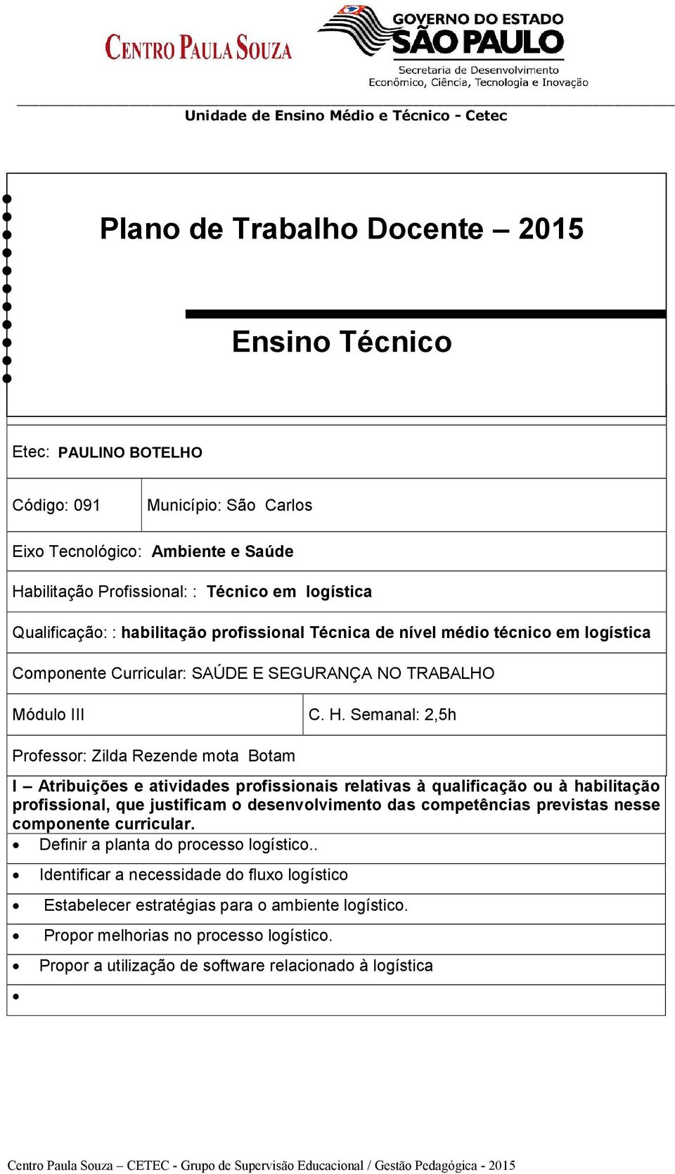 Semanal: 2,5h Professor: Zilda Rezende mota Botam I Atribuições e atividades profissionais relativas à qualificação ou à habilitação profissional, que justificam o desenvolvimento das competências