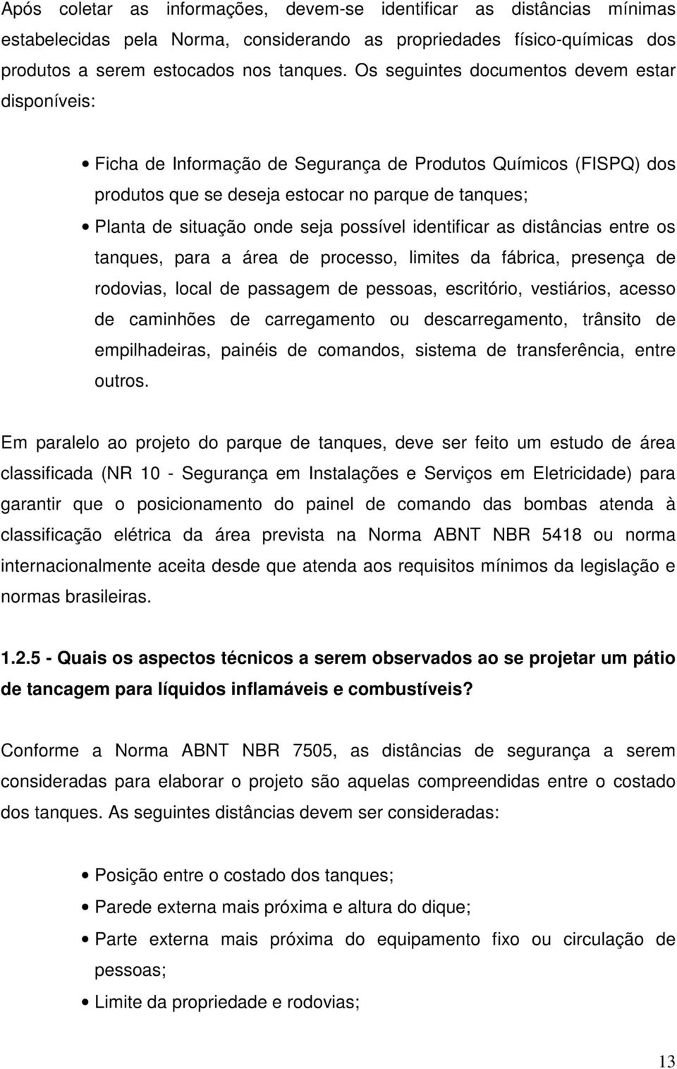 possível identificar as distâncias entre os tanques, para a área de processo, limites da fábrica, presença de rodovias, local de passagem de pessoas, escritório, vestiários, acesso de caminhões de