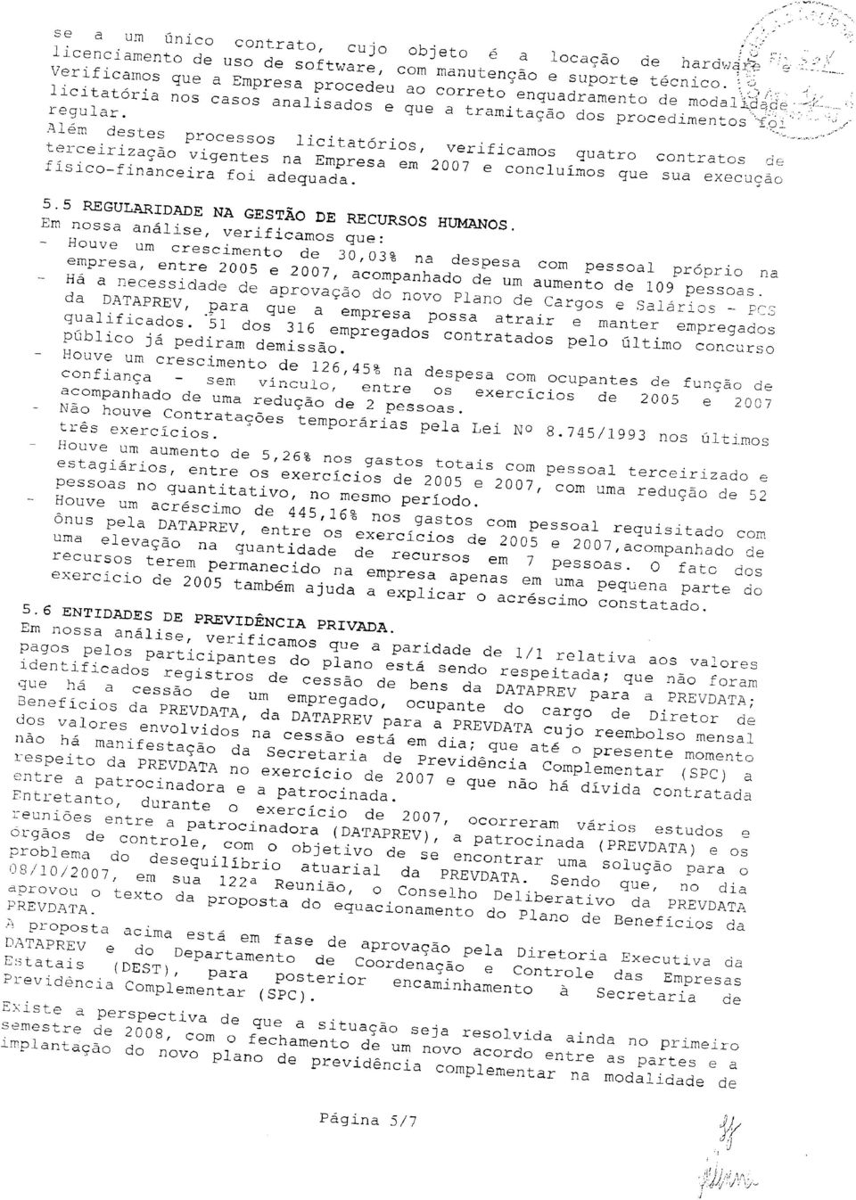 Além destes processos licitatórios, verificamos quatro contratos de terceirização vigentes na Empresa em 2007 e concluímos que sua execução físico-financeira foi adequada. 5.