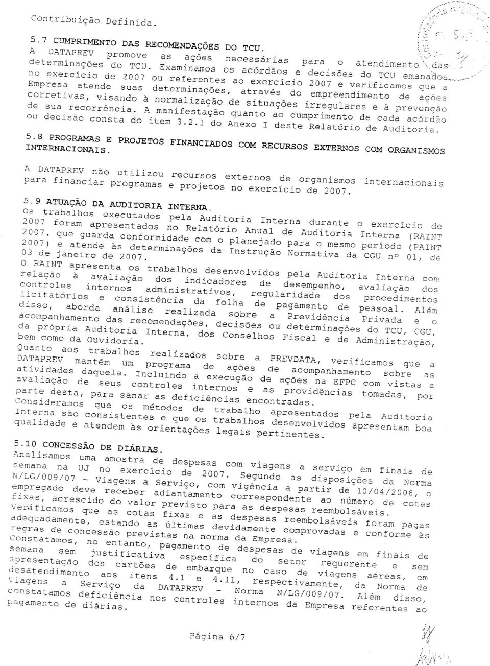 irregulares e à prevenção de sua recorrência. A manifestação quanto ao cumprimento de cada acórdão ou decisão consta do item 3.2.1 do Anexo deste Relatório de Auditoria. 5.