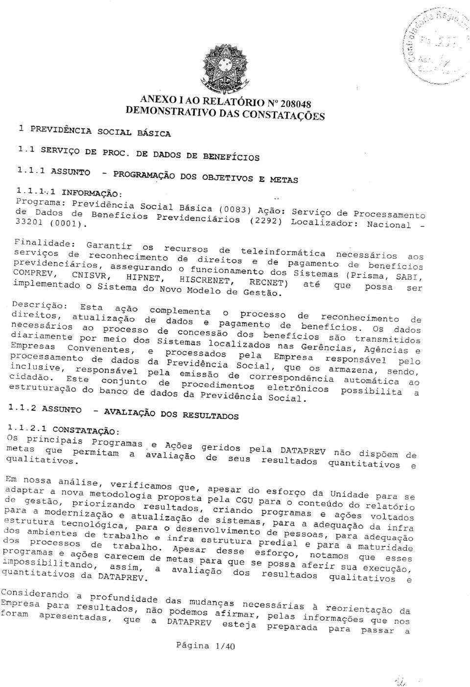 Finalidade: Garantir os recursos de teleinformática necessários aos serviços de reconhecimento de direitos e de pagamento de benefício5 previdenciários, assegurando o funcionamento dos Sistemas