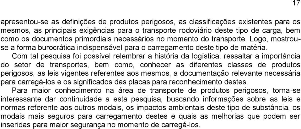 Com tal pesquisa foi possível relembrar a história da logística, ressaltar a importância do setor de transportes, bem como, conhecer as diferentes classes de produtos perigosos, as leis vigentes