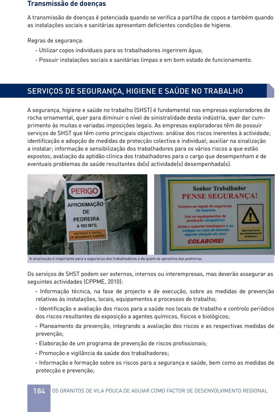 Serviços de segurança, higiene e saúde no trabalho A segurança, higiene e saúde no trabalho (SHST) é fundamental nas empresas exploradores de rocha ornamental, quer para diminuir o nível de