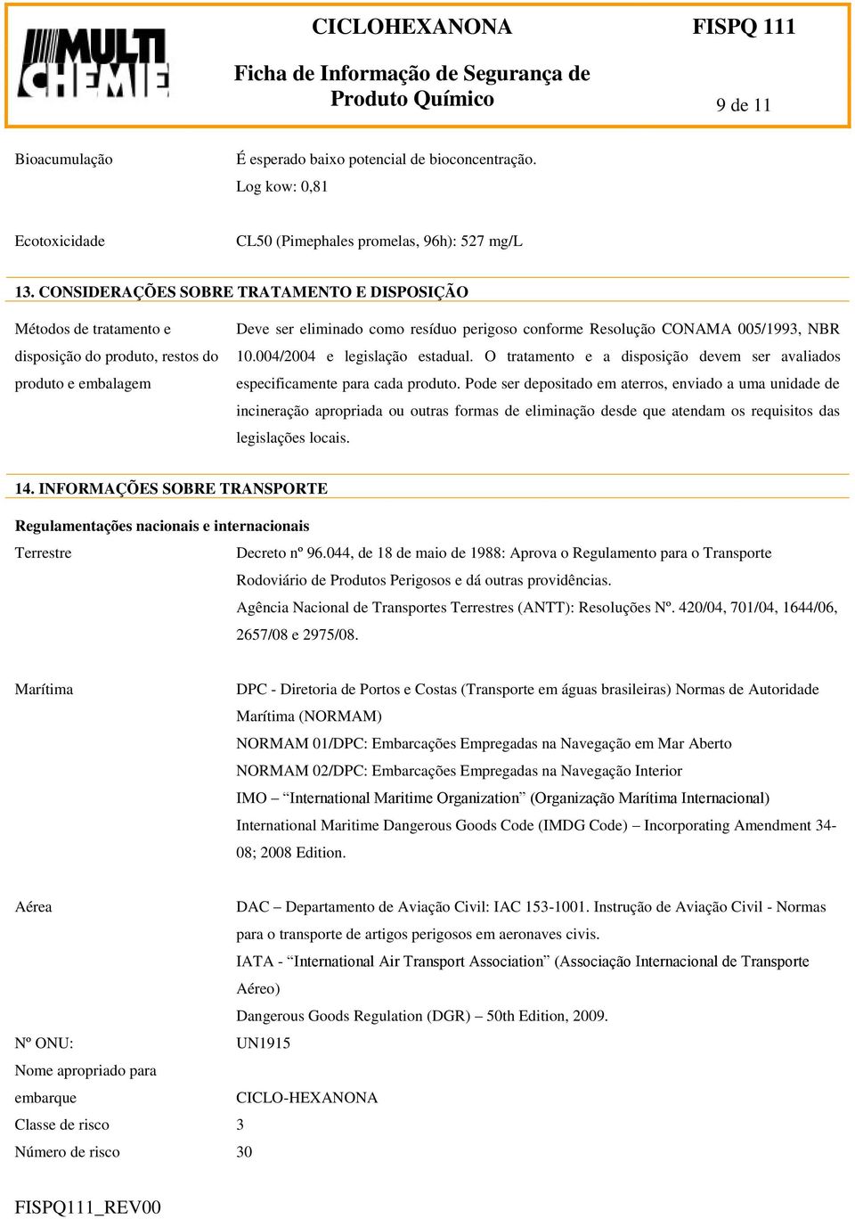 NBR 10.004/2004 e legislação estadual. O tratamento e a disposição devem ser avaliados especificamente para cada produto.