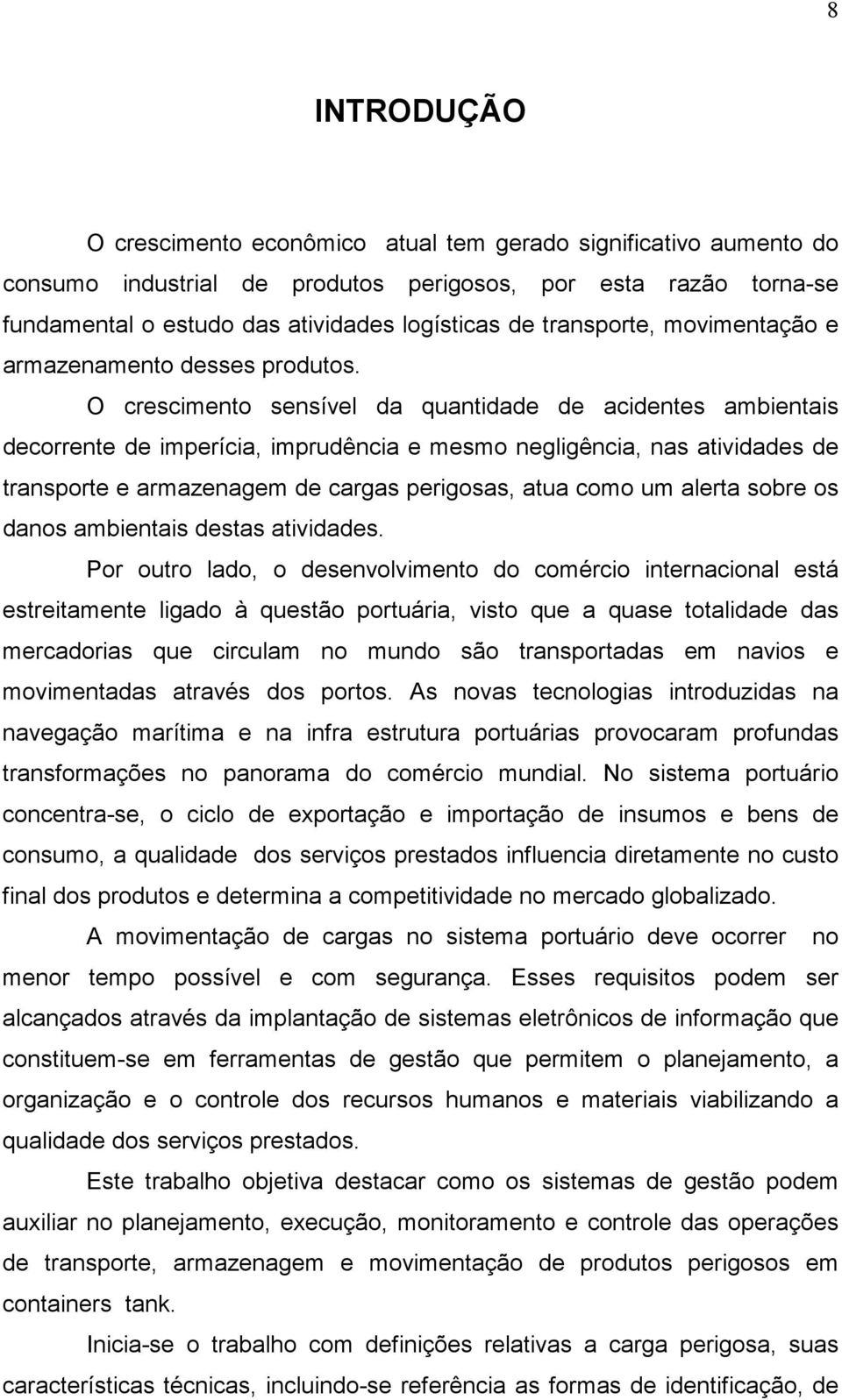 O crescimento sensível da quantidade de acidentes ambientais decorrente de imperícia, imprudência e mesmo negligência, nas atividades de transporte e armazenagem de cargas perigosas, atua como um