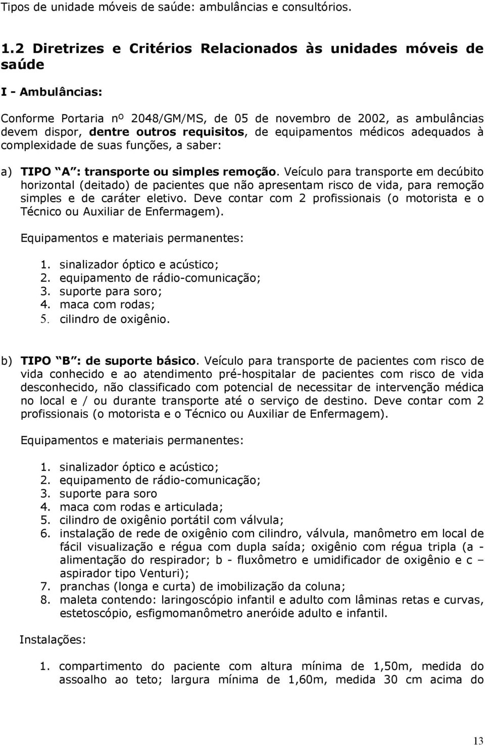 de equipamentos médicos adequados à complexidade de suas funções, a saber: a) TIPO A : transporte ou simples remoção.