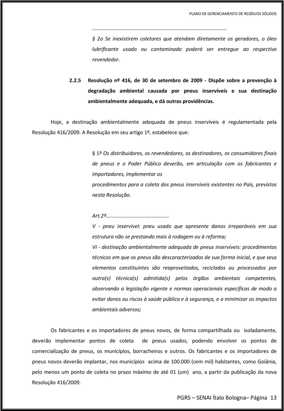 2.5 Resolução nº 416, de 30 de setembro de 2009 - Dispõe sobre a prevenção à degradação ambiental causada por pneus inservíveis e sua destinação ambientalmente adequada, e dá outras providências.