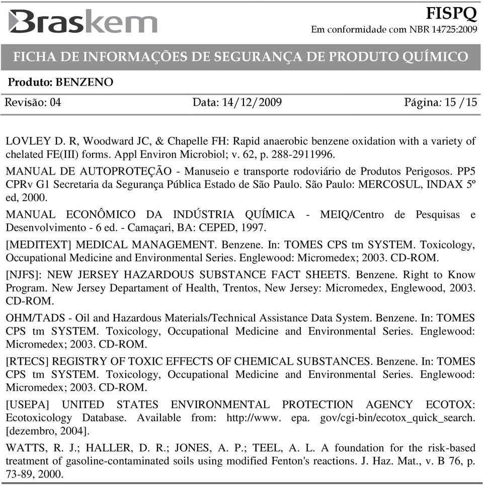 MANUAL ECONÔMICO DA INDÚSTRIA QUÍMICA - MEIQ/Centro de Pesquisas e Desenvolvimento - 6 ed. - Camaçari, BA: CEPED, 1997. [MEDITEXT] MEDICAL MANAGEMENT. Benzene. In: TOMES CPS tm SYSTEM.