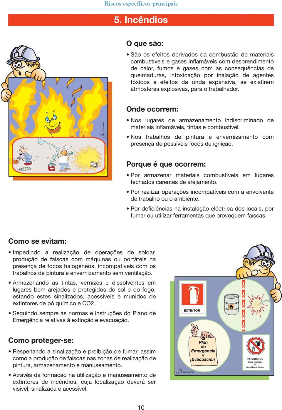 por inalação de agentes tóxicos e efeitos da onda expansiva, se existirem atmosferas explosivas, para o trabalhador.