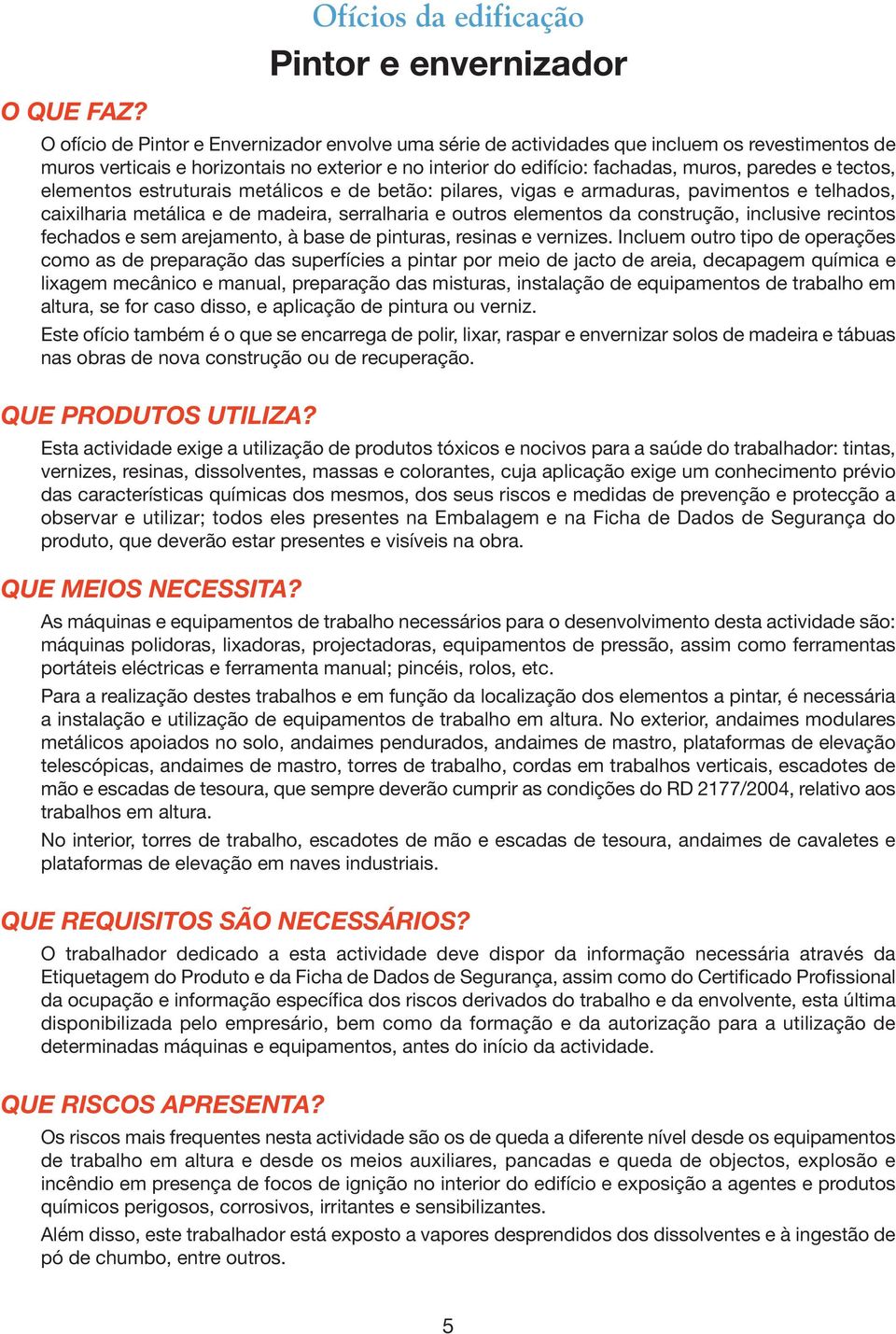 tectos, elementos estruturais metálicos e de betão: pilares, vigas e armaduras, pavimentos e telhados, caixilharia metálica e de madeira, serralharia e outros elementos da construção, inclusive