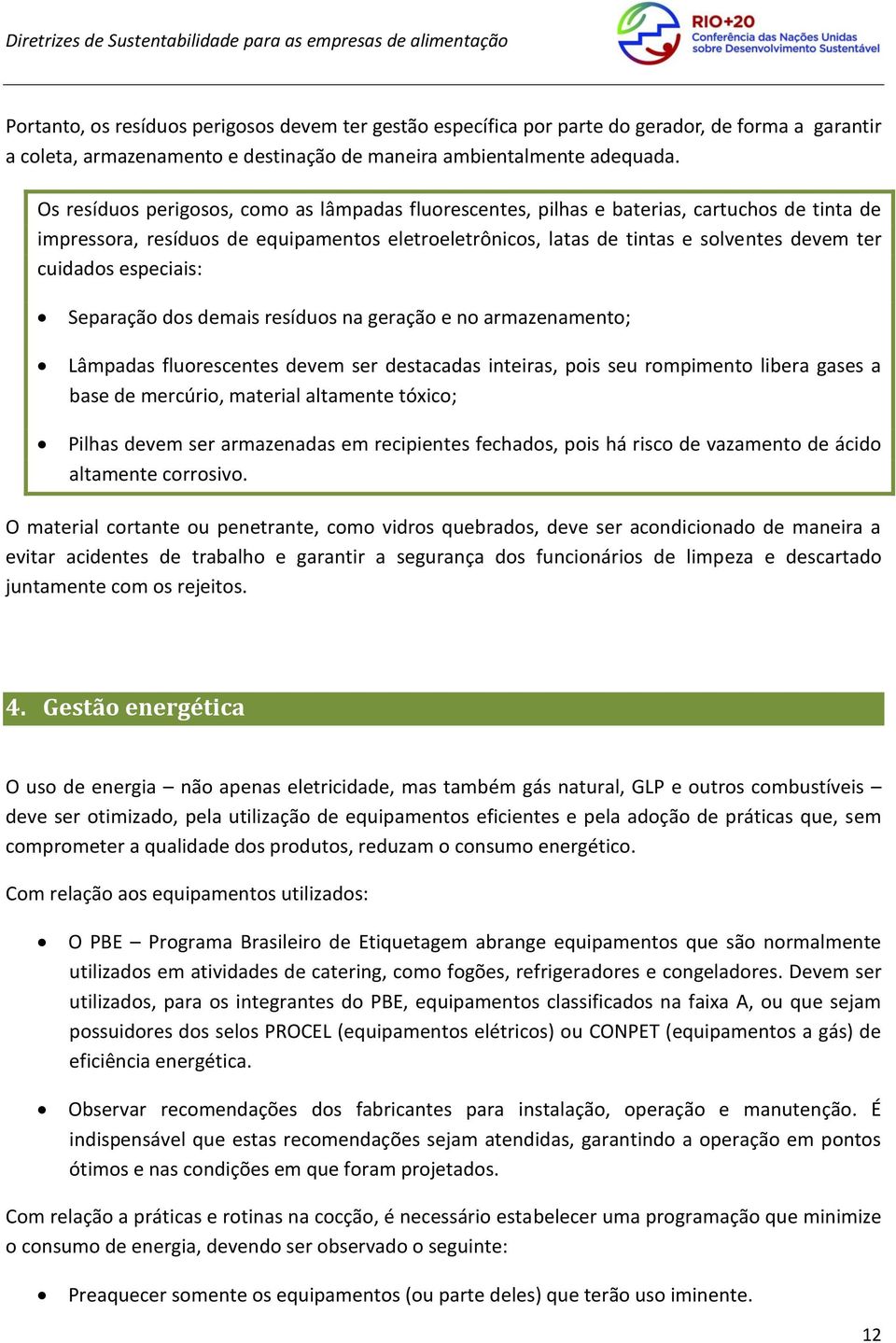 especiais: Separação dos demais resíduos na geração e no armazenamento; Lâmpadas fluorescentes devem ser destacadas inteiras, pois seu rompimento libera gases a base de mercúrio, material altamente