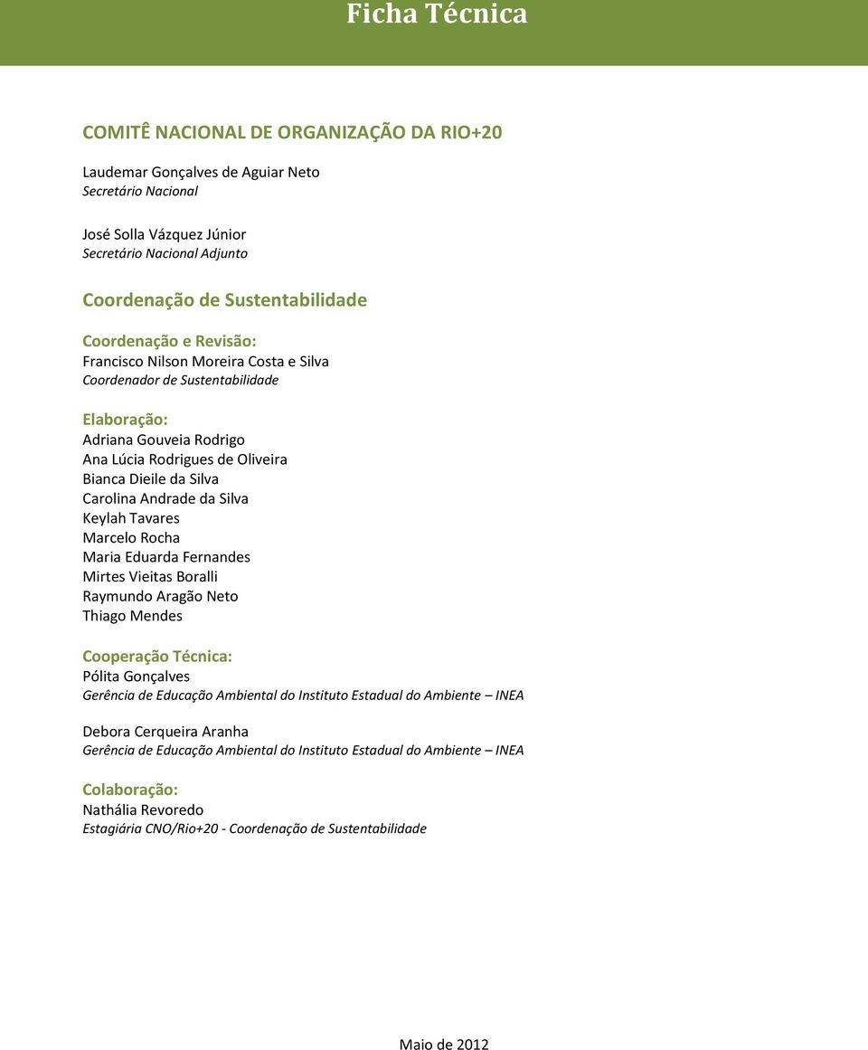 Rodrigues de Oliveira Bianca Dieile da Silva Carolina Andrade da Silva Keylah Tavares Marcelo Rocha Maria Eduarda Fernandes Mirtes Vieitas Boralli Raymundo Aragão Neto Thiago Mendes Cooperação