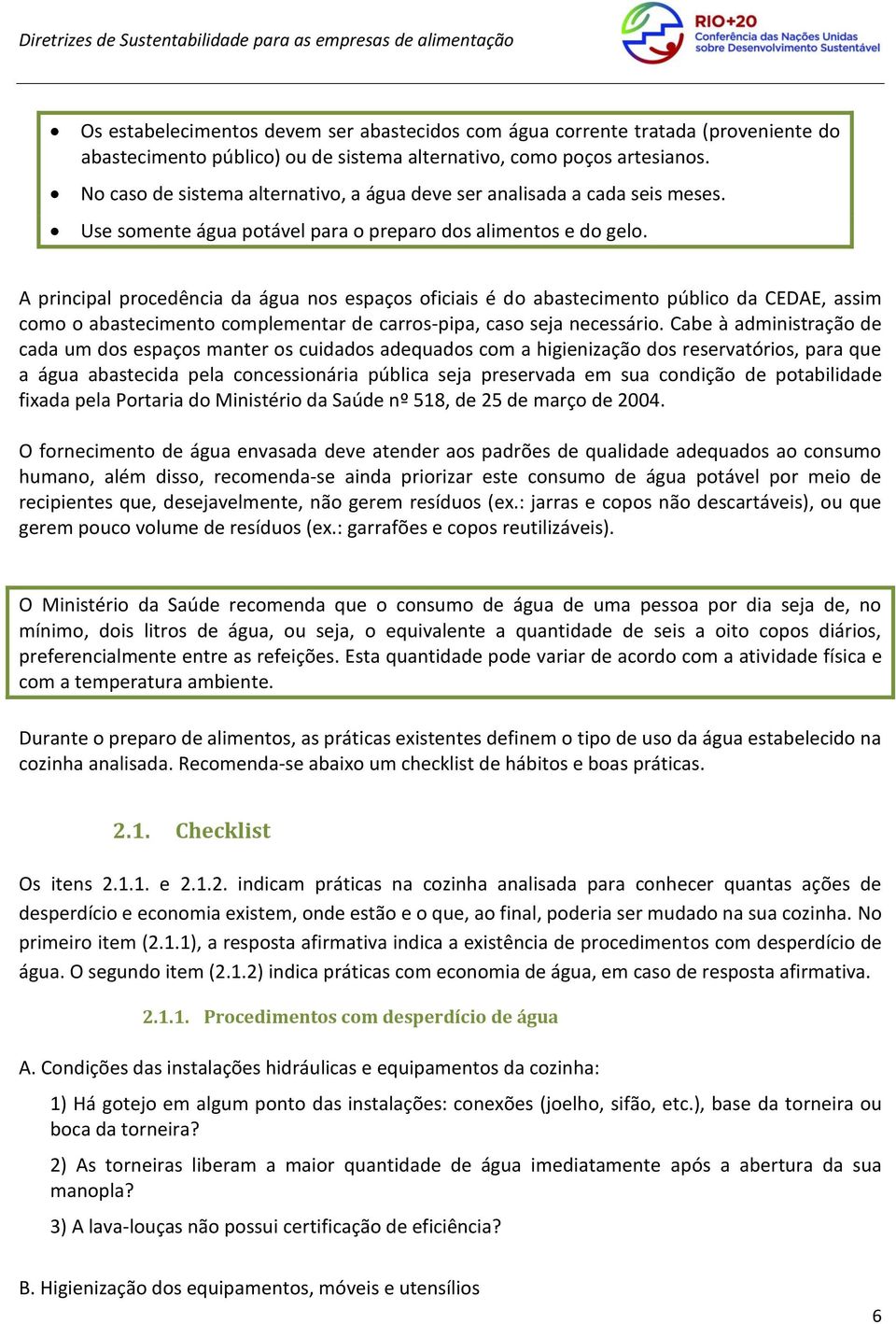 A principal procedência da água nos espaços oficiais é do abastecimento público da CEDAE, assim como o abastecimento complementar de carros-pipa, caso seja necessário.