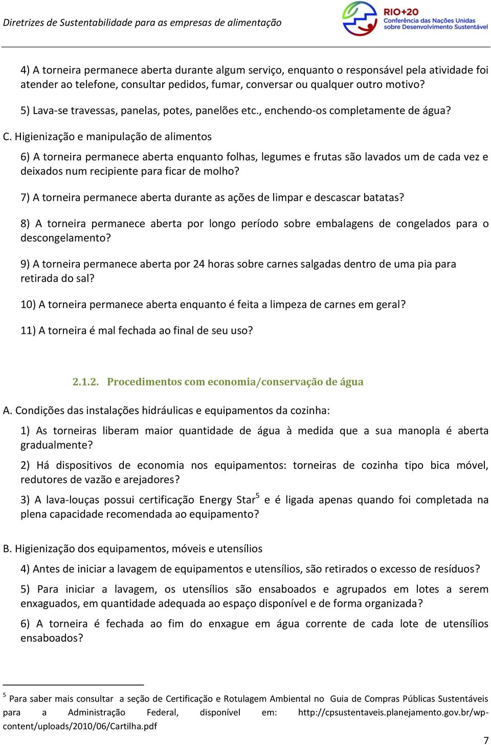 Higienização e manipulação de alimentos 6) A torneira permanece aberta enquanto folhas, legumes e frutas são lavados um de cada vez e deixados num recipiente para ficar de molho?