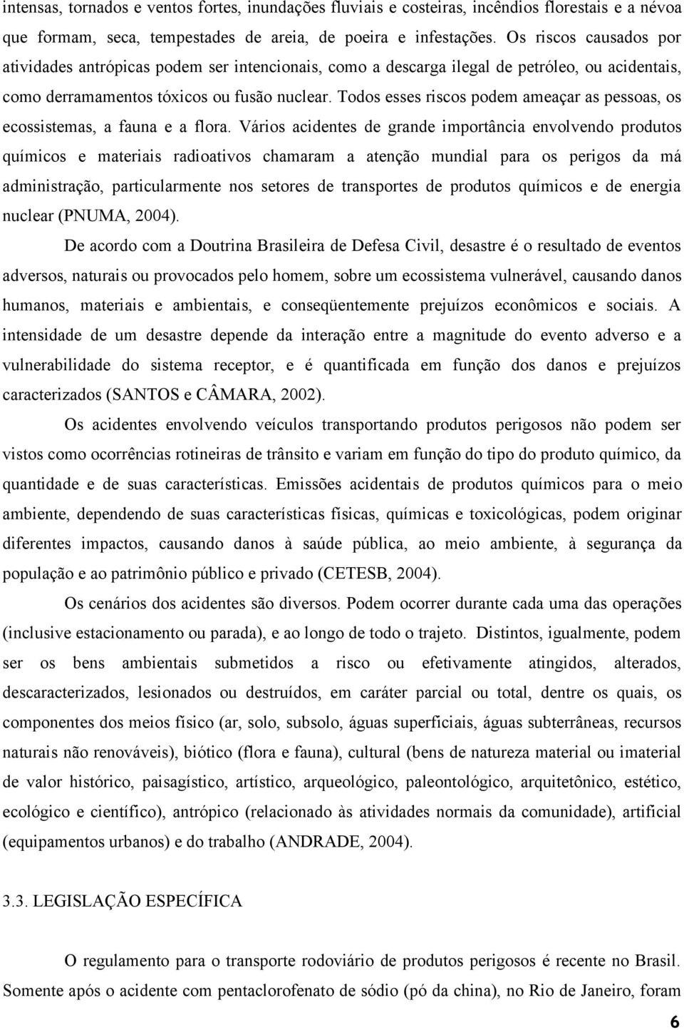 Todos esses riscos podem ameaçar as pessoas, os ecossistemas, a fauna e a flora.