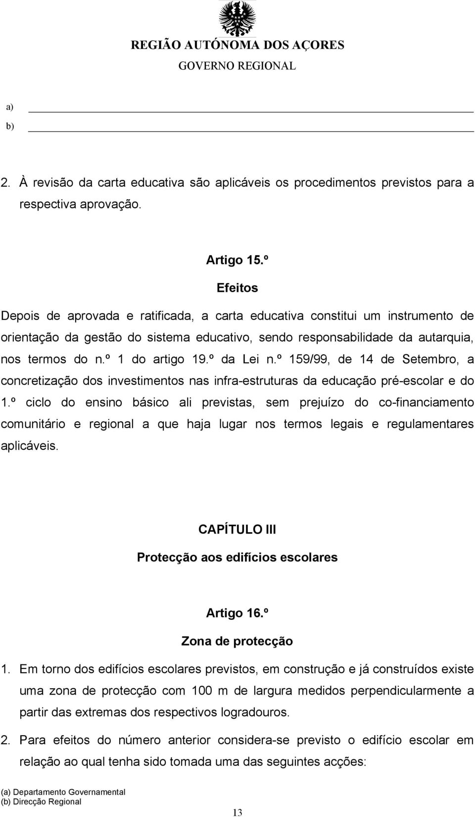 º 1 do artigo 19.º da Lei n.º 159/99, de 14 de Setembro, a concretização dos investimentos nas infra-estruturas da educação pré-escolar e do 1.