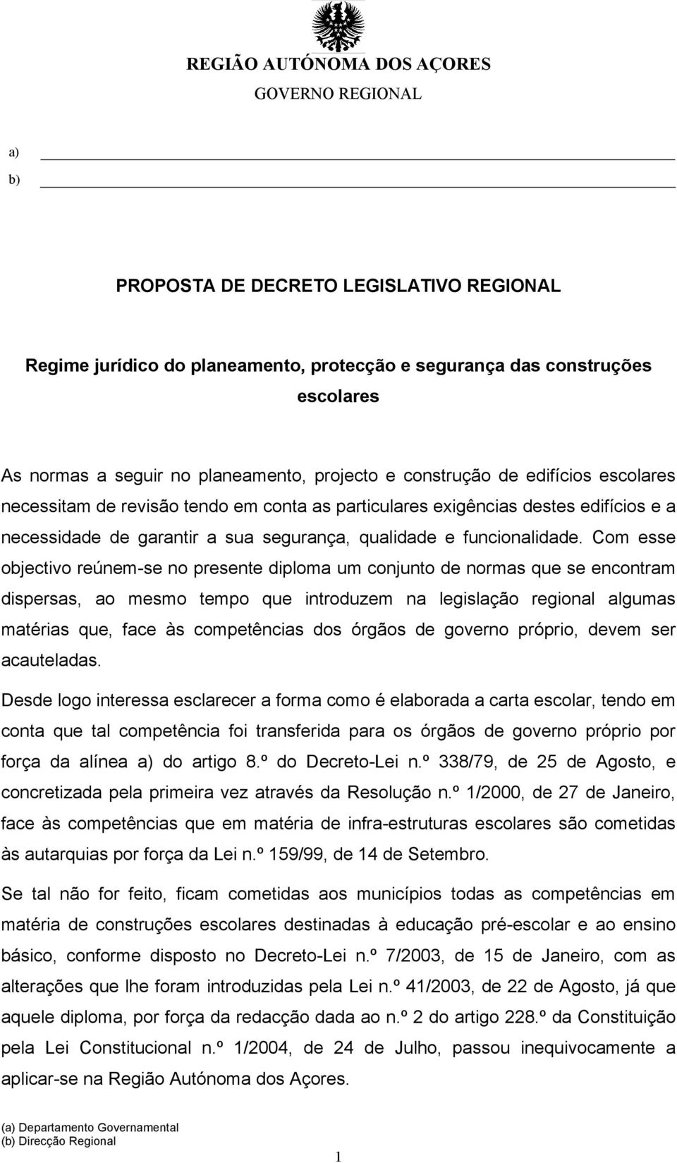 Com esse objectivo reúnem-se no presente diploma um conjunto de normas que se encontram dispersas, ao mesmo tempo que introduzem na legislação regional algumas matérias que, face às competências dos