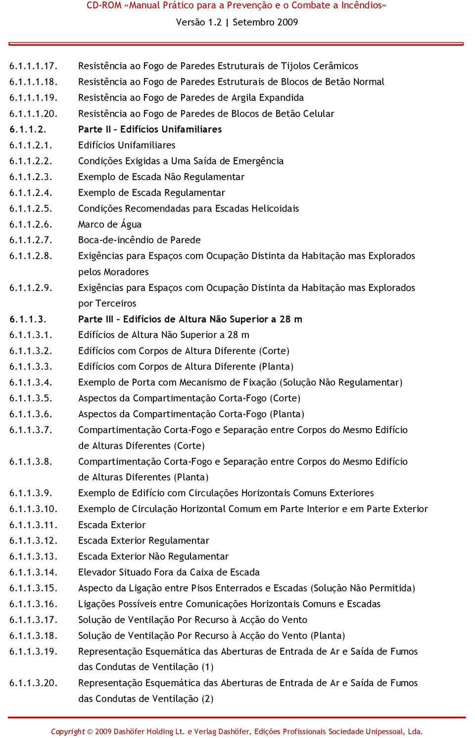 1.1.2.3. Exemplo de Escada Não Regulamentar 6.1.1.2.4. Exemplo de Escada Regulamentar 6.1.1.2.5. Condições Recomendadas para Escadas Helicoidais 6.1.1.2.6. Marco de Água 6.1.1.2.7.