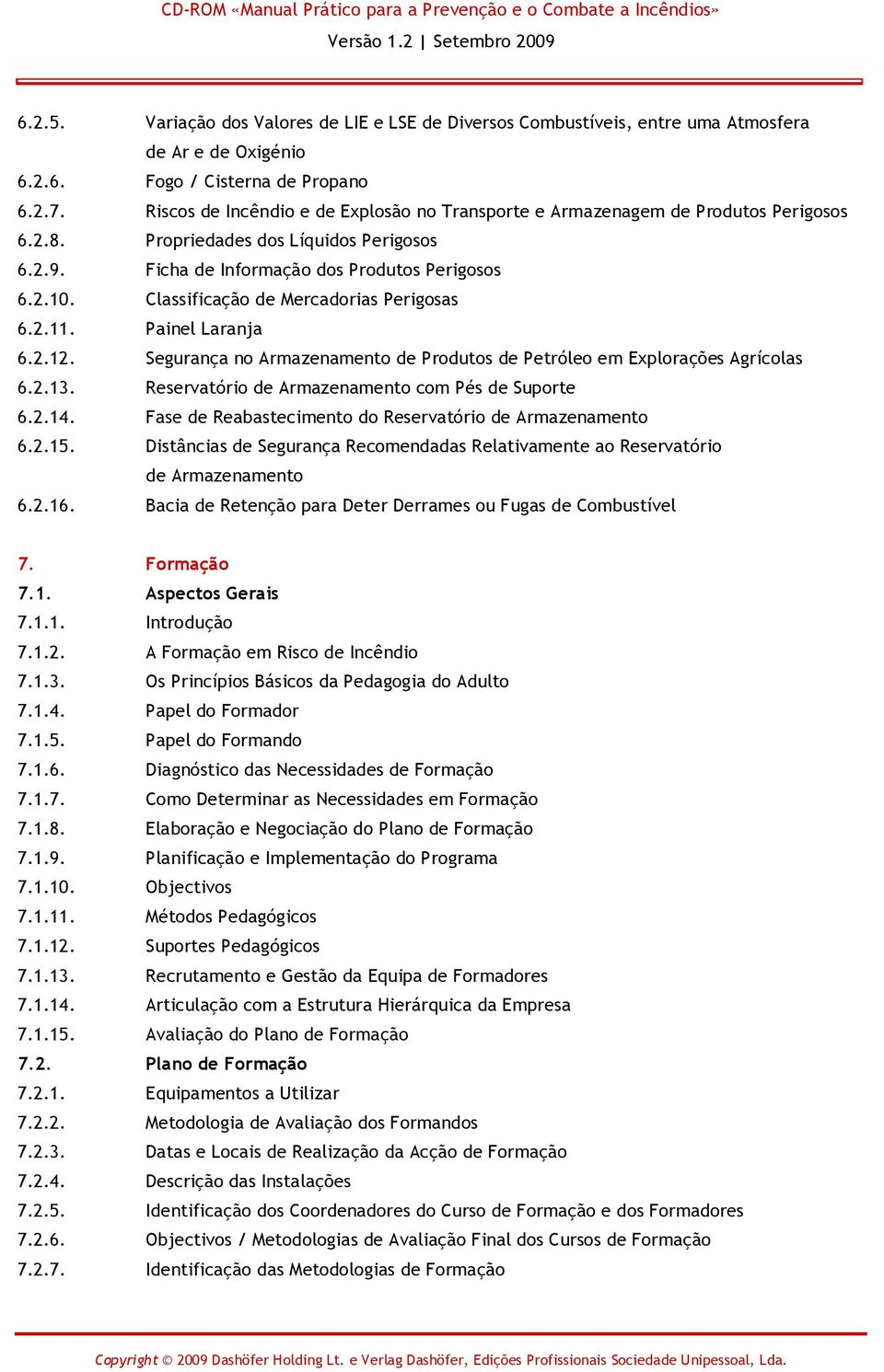 Classificação de Mercadorias Perigosas 6.2.11. Painel Laranja 6.2.12. Segurança no Armazenamento de Produtos de Petróleo em Explorações Agrícolas 6.2.13.