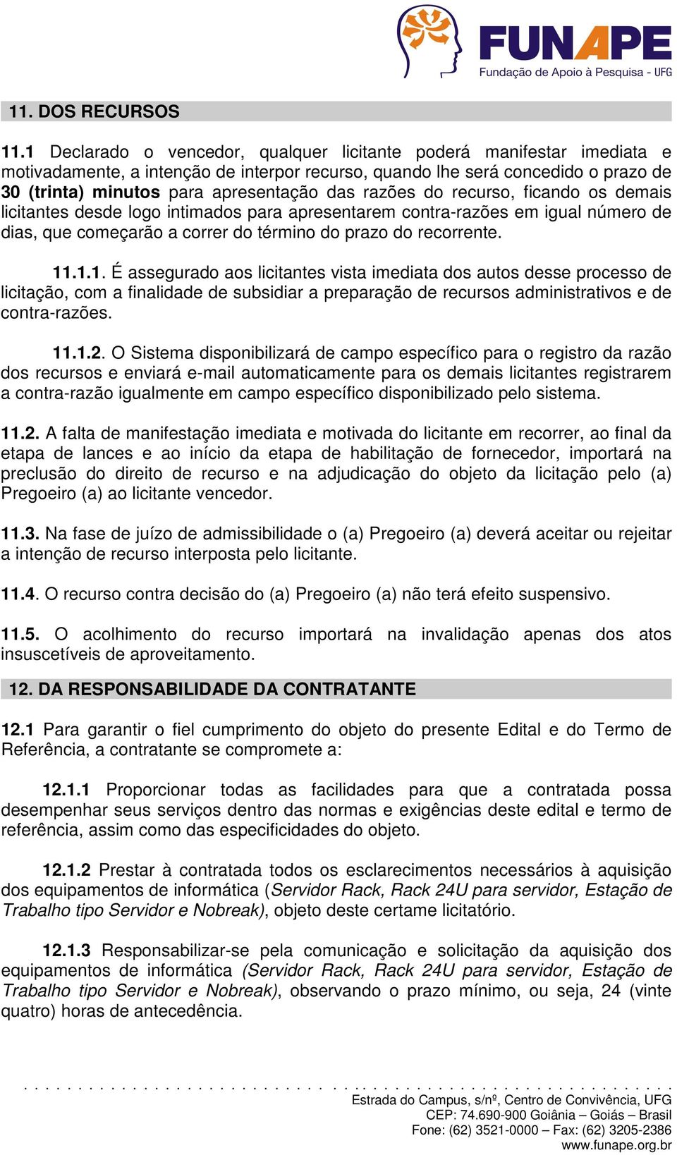 razões do recurso, ficando os demais licitantes desde logo intimados para apresentarem contra-razões em igual número de dias, que começarão a correr do término do prazo do recorrente. 11