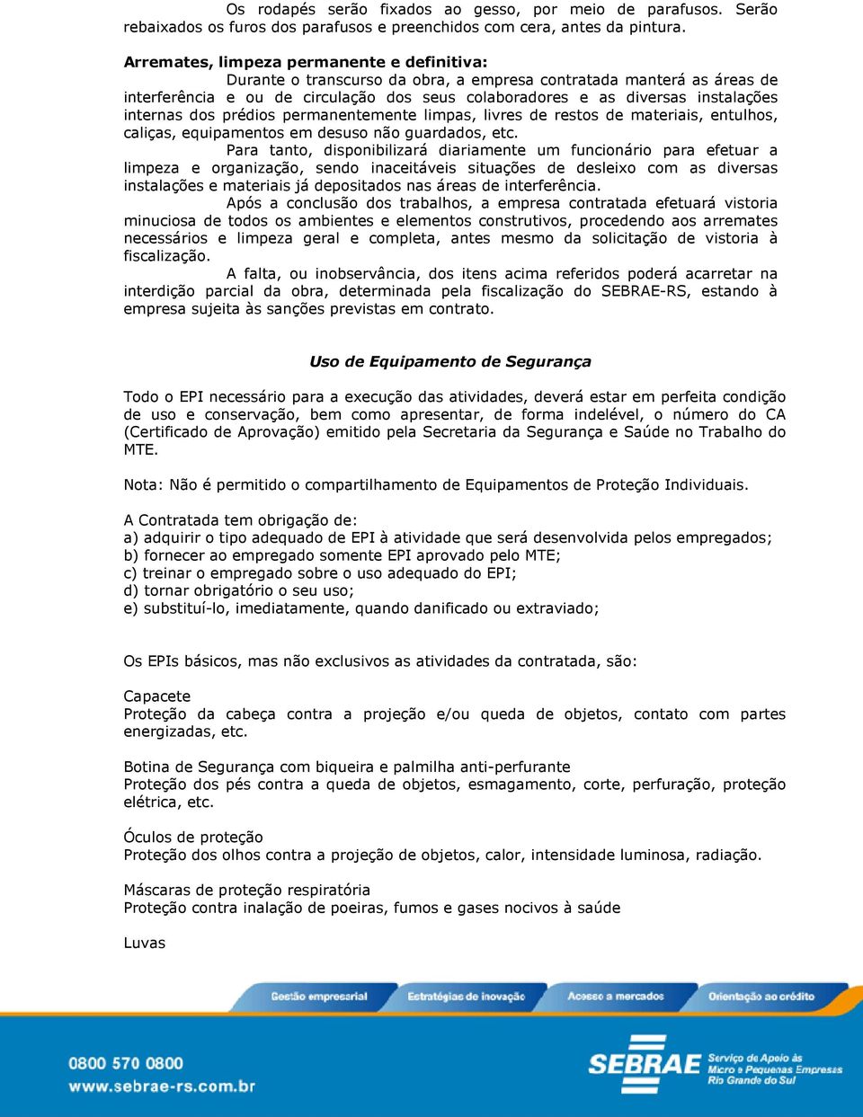 internas dos prédios permanentemente limpas, livres de restos de materiais, entulhos, caliças, equipamentos em desuso não guardados, etc.