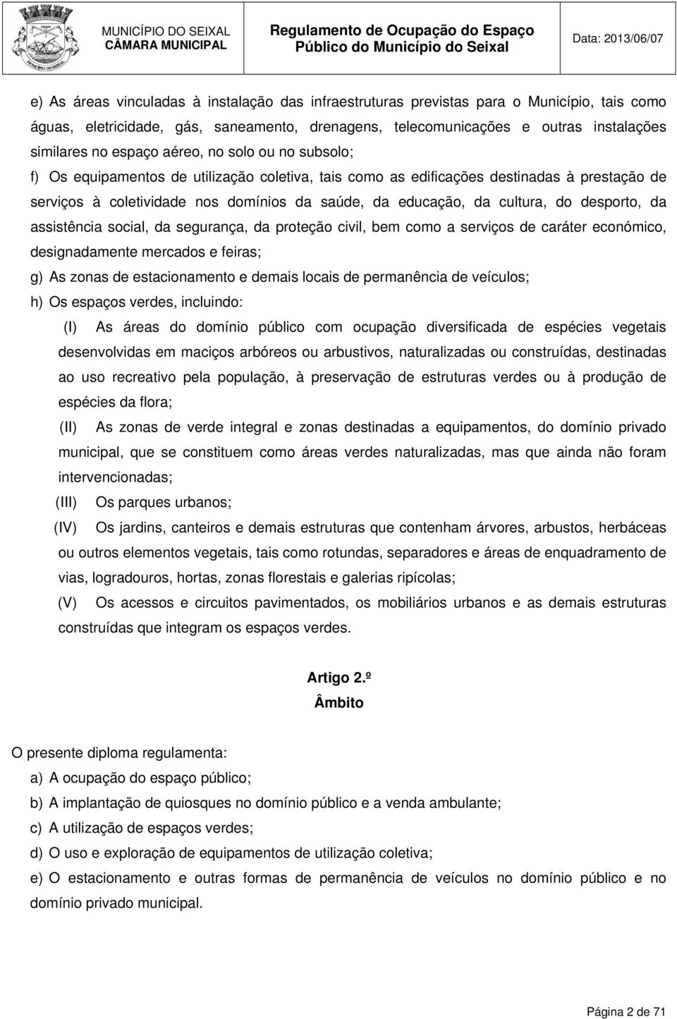 cultura, do desporto, da assistência social, da segurança, da proteção civil, bem como a serviços de caráter económico, designadamente mercados e feiras; g) As zonas de estacionamento e demais locais